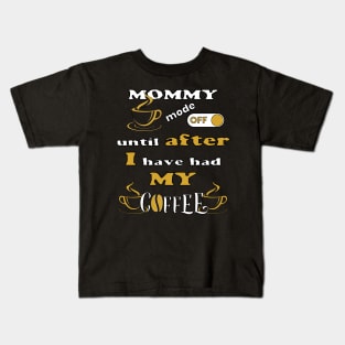 Mommy Mode Off, Until After I Have Had My Coffee Kids T-Shirt